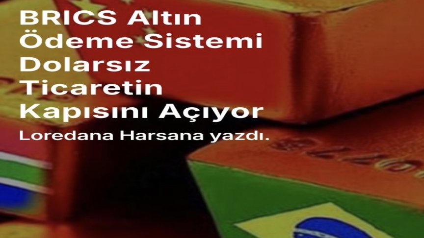 BRICS Altın Ödeme Sistemi Genişliyor: Dolarsız Ticarette Yeni Dönem Başlıyor